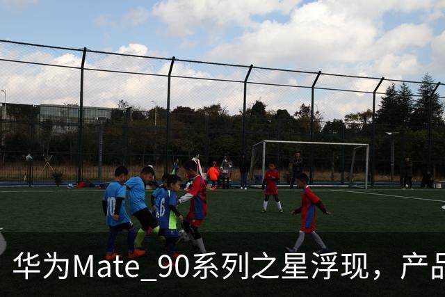 华为Mate 90系列之星浮现，产品创新引发关注