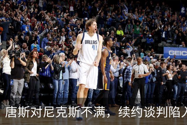唐斯对尼克斯不满，续约谈判陷入僵局